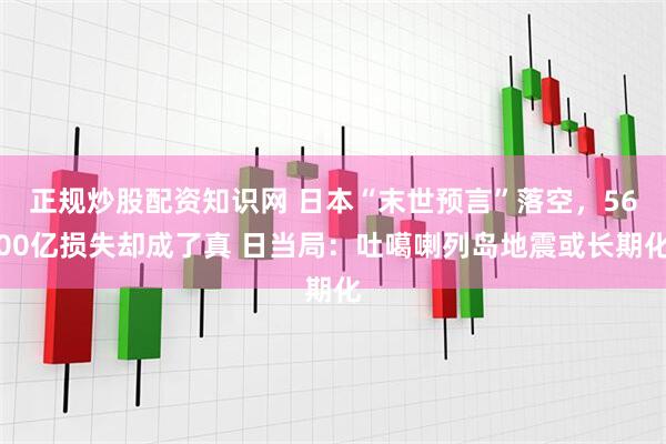 正规炒股配资知识网 日本“末世预言”落空，5600亿损失却成了真 日当局：吐噶喇列岛地震或长期化